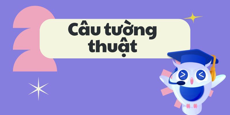 Công thức câu tường thuật (Reported speech): Cách dùng và dấu hiệu