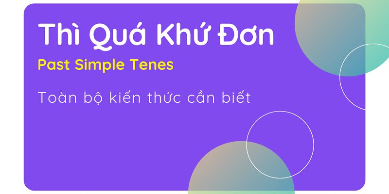 Công thức quá khứ đơn (Past Simple) dễ hiểu, dấu hiệu và bài tập